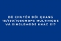 Bộ chuyển đổi quang 10/100/1000Mbps Multimode và Singlemode khác gì?